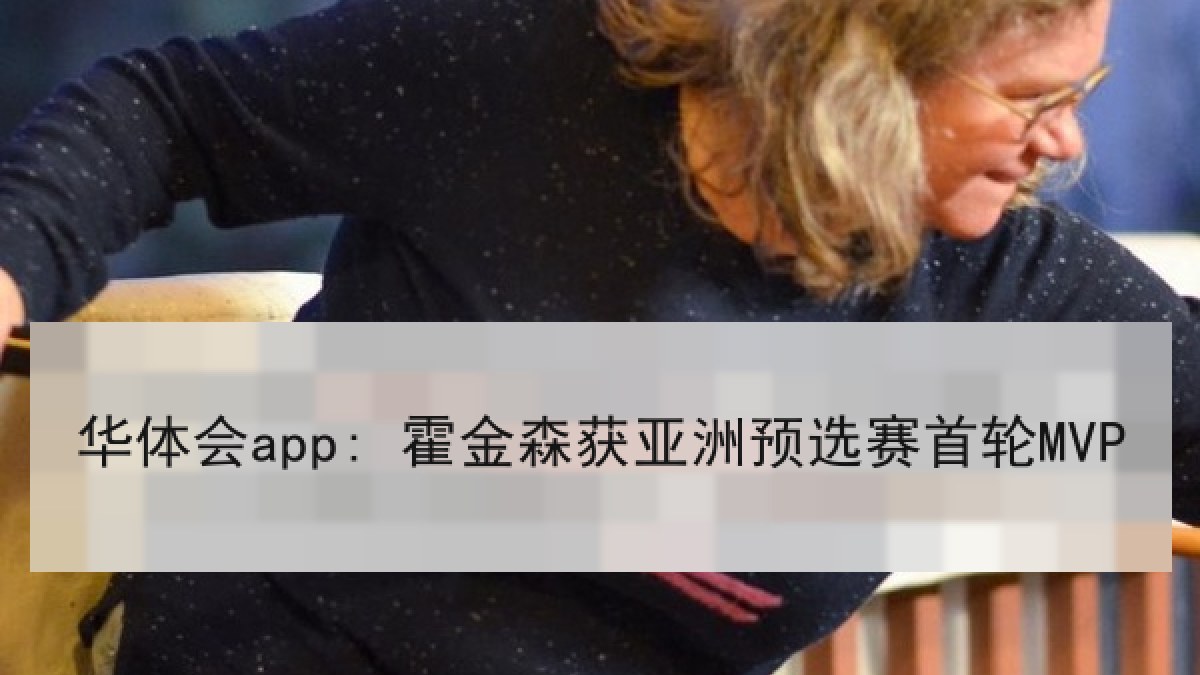 华体会app: 霍金森获亚洲预选赛首轮MVP